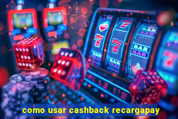 como usar cashback recargapay